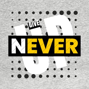 Never Ever Give Up T-Shirt